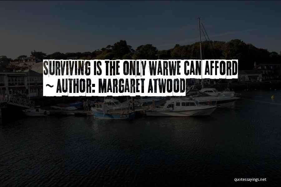 Margaret Atwood Quotes: Surviving Is The Only Warwe Can Afford