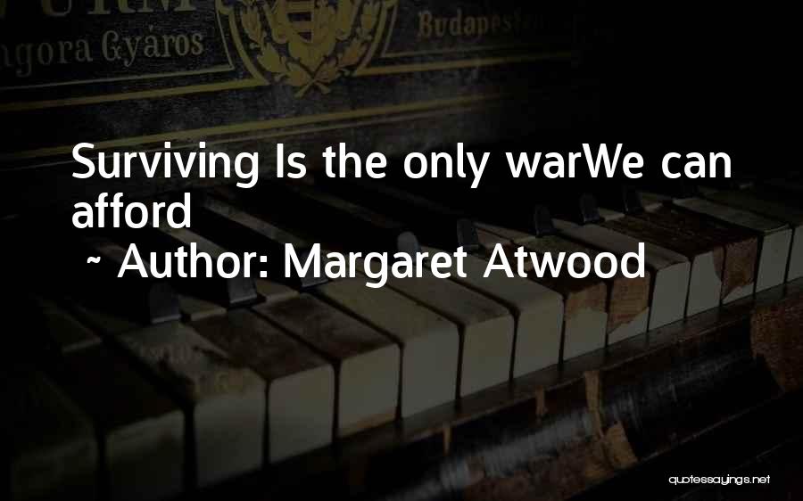 Margaret Atwood Quotes: Surviving Is The Only Warwe Can Afford