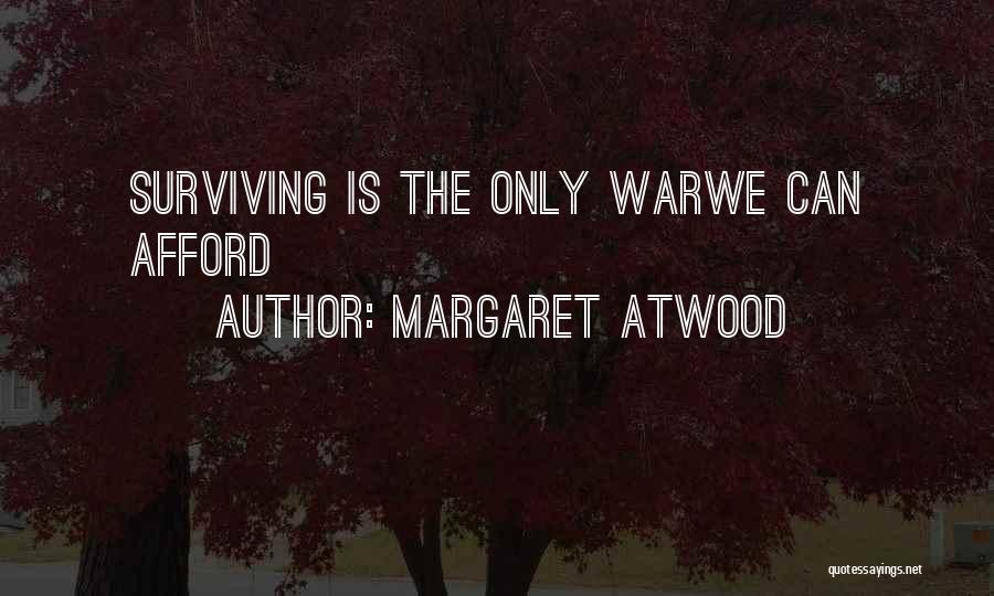 Margaret Atwood Quotes: Surviving Is The Only Warwe Can Afford
