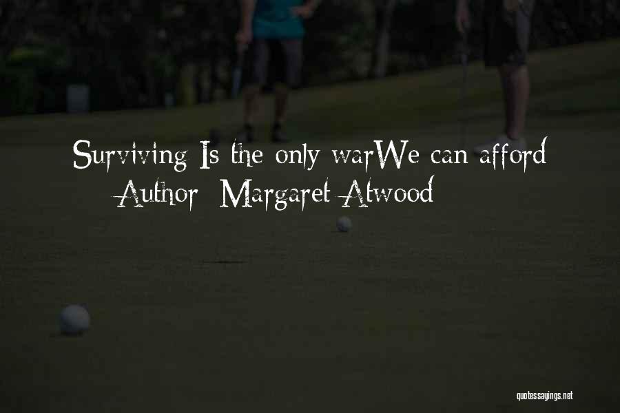 Margaret Atwood Quotes: Surviving Is The Only Warwe Can Afford