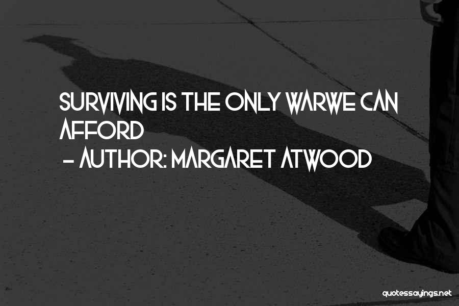 Margaret Atwood Quotes: Surviving Is The Only Warwe Can Afford