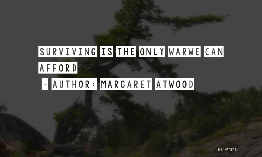 Margaret Atwood Quotes: Surviving Is The Only Warwe Can Afford