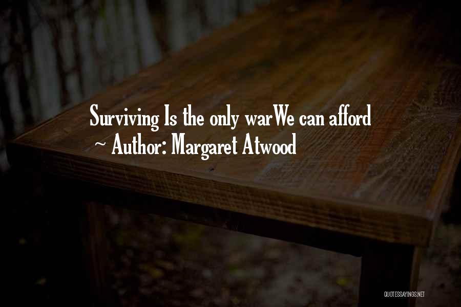Margaret Atwood Quotes: Surviving Is The Only Warwe Can Afford