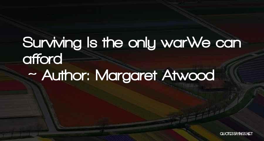 Margaret Atwood Quotes: Surviving Is The Only Warwe Can Afford