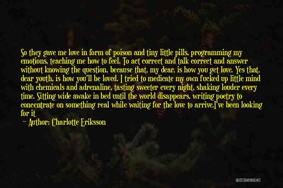 Charlotte Eriksson Quotes: So They Gave Me Love In Form Of Poison And Tiny Little Pills, Programming My Emotions, Teaching Me How To