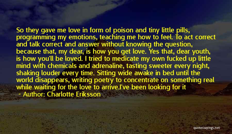 Charlotte Eriksson Quotes: So They Gave Me Love In Form Of Poison And Tiny Little Pills, Programming My Emotions, Teaching Me How To