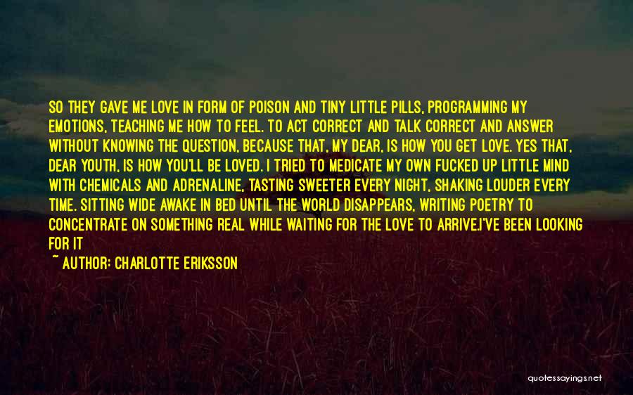 Charlotte Eriksson Quotes: So They Gave Me Love In Form Of Poison And Tiny Little Pills, Programming My Emotions, Teaching Me How To