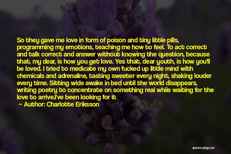 Charlotte Eriksson Quotes: So They Gave Me Love In Form Of Poison And Tiny Little Pills, Programming My Emotions, Teaching Me How To