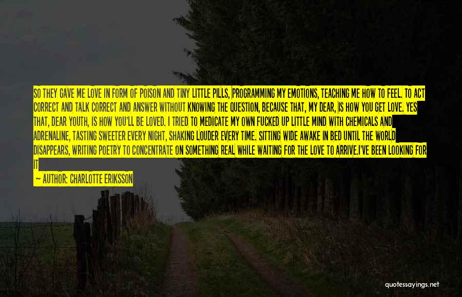 Charlotte Eriksson Quotes: So They Gave Me Love In Form Of Poison And Tiny Little Pills, Programming My Emotions, Teaching Me How To