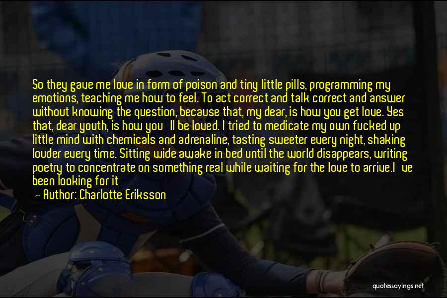 Charlotte Eriksson Quotes: So They Gave Me Love In Form Of Poison And Tiny Little Pills, Programming My Emotions, Teaching Me How To