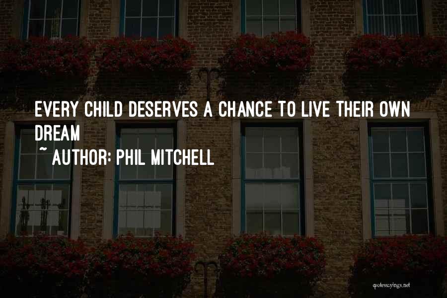 Phil Mitchell Quotes: Every Child Deserves A Chance To Live Their Own Dream
