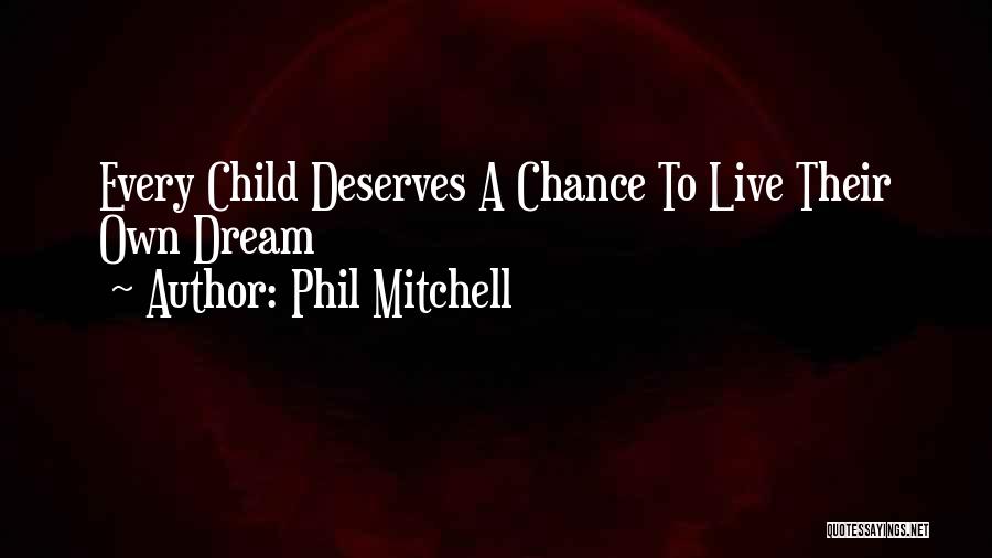 Phil Mitchell Quotes: Every Child Deserves A Chance To Live Their Own Dream