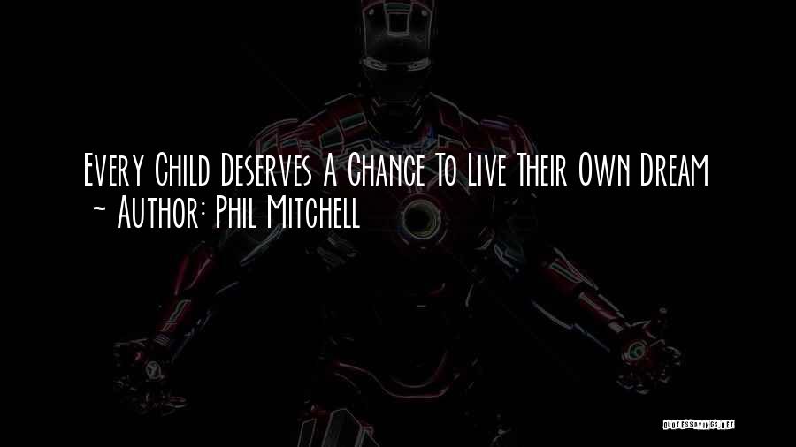Phil Mitchell Quotes: Every Child Deserves A Chance To Live Their Own Dream
