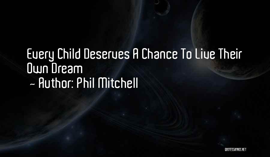 Phil Mitchell Quotes: Every Child Deserves A Chance To Live Their Own Dream