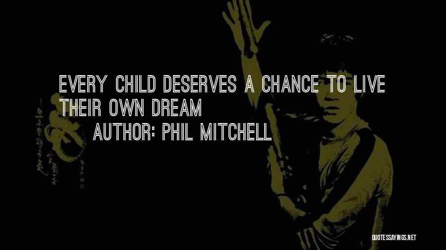 Phil Mitchell Quotes: Every Child Deserves A Chance To Live Their Own Dream