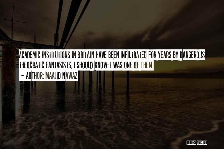 Maajid Nawaz Quotes: Academic Institutions In Britain Have Been Infiltrated For Years By Dangerous Theocratic Fantasists. I Should Know: I Was One Of