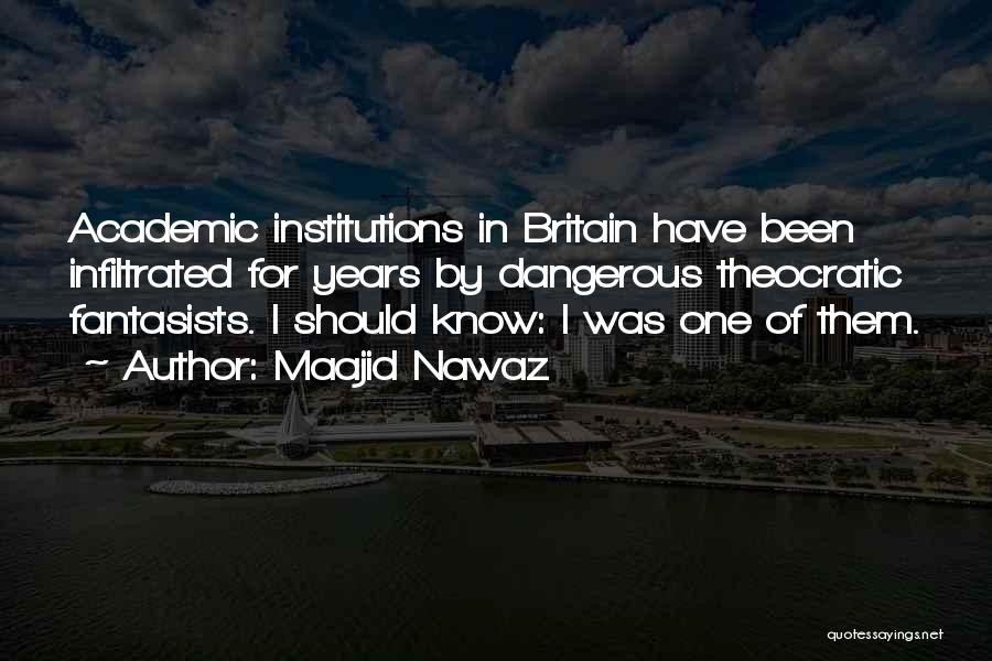 Maajid Nawaz Quotes: Academic Institutions In Britain Have Been Infiltrated For Years By Dangerous Theocratic Fantasists. I Should Know: I Was One Of