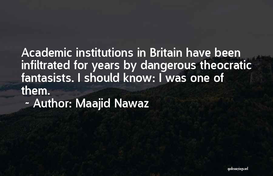 Maajid Nawaz Quotes: Academic Institutions In Britain Have Been Infiltrated For Years By Dangerous Theocratic Fantasists. I Should Know: I Was One Of