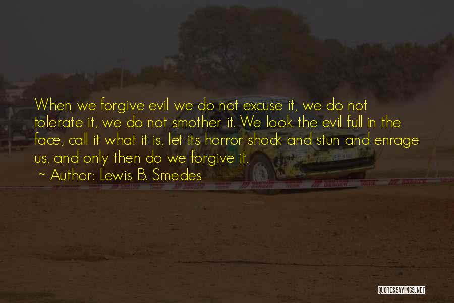 Lewis B. Smedes Quotes: When We Forgive Evil We Do Not Excuse It, We Do Not Tolerate It, We Do Not Smother It. We