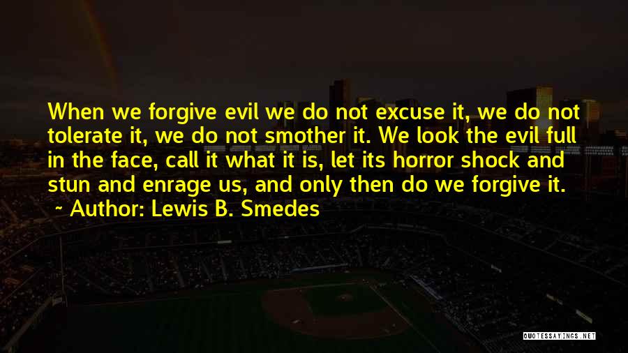 Lewis B. Smedes Quotes: When We Forgive Evil We Do Not Excuse It, We Do Not Tolerate It, We Do Not Smother It. We
