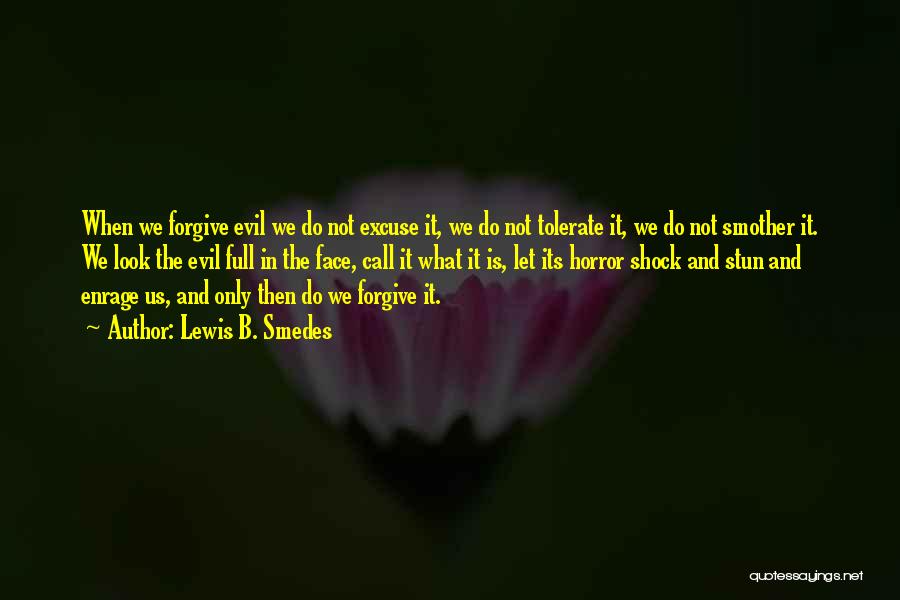 Lewis B. Smedes Quotes: When We Forgive Evil We Do Not Excuse It, We Do Not Tolerate It, We Do Not Smother It. We