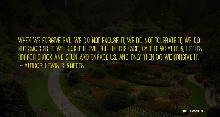 Lewis B. Smedes Quotes: When We Forgive Evil We Do Not Excuse It, We Do Not Tolerate It, We Do Not Smother It. We