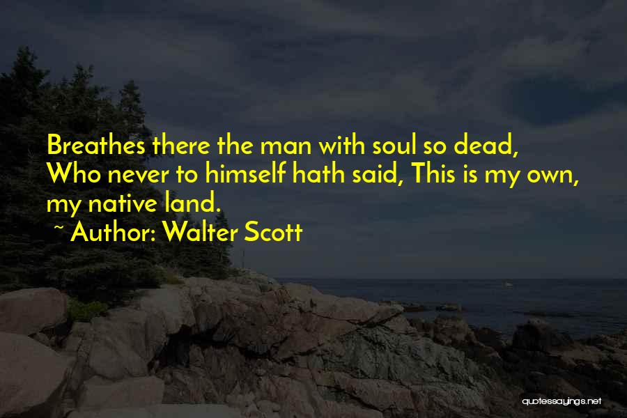 Walter Scott Quotes: Breathes There The Man With Soul So Dead, Who Never To Himself Hath Said, This Is My Own, My Native