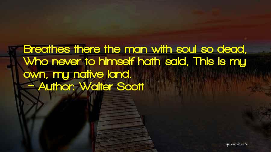 Walter Scott Quotes: Breathes There The Man With Soul So Dead, Who Never To Himself Hath Said, This Is My Own, My Native