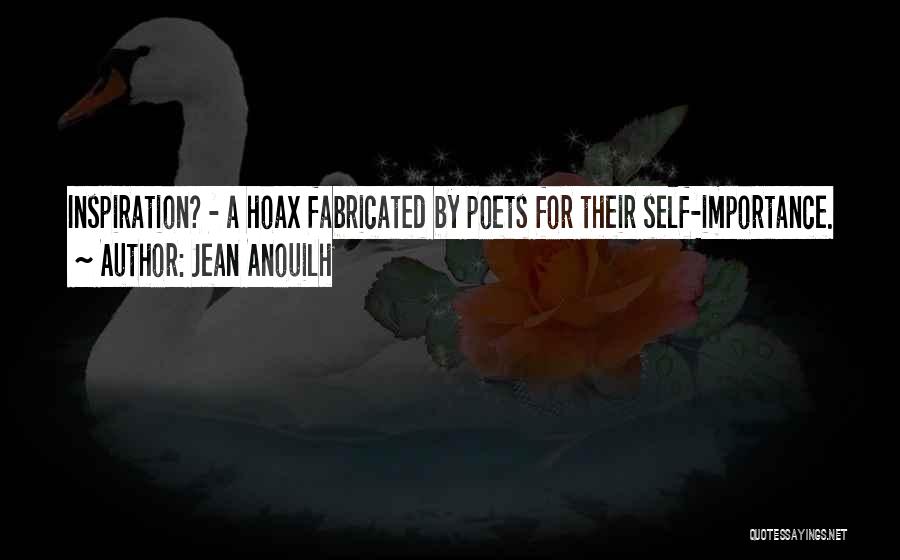 Jean Anouilh Quotes: Inspiration? - A Hoax Fabricated By Poets For Their Self-importance.