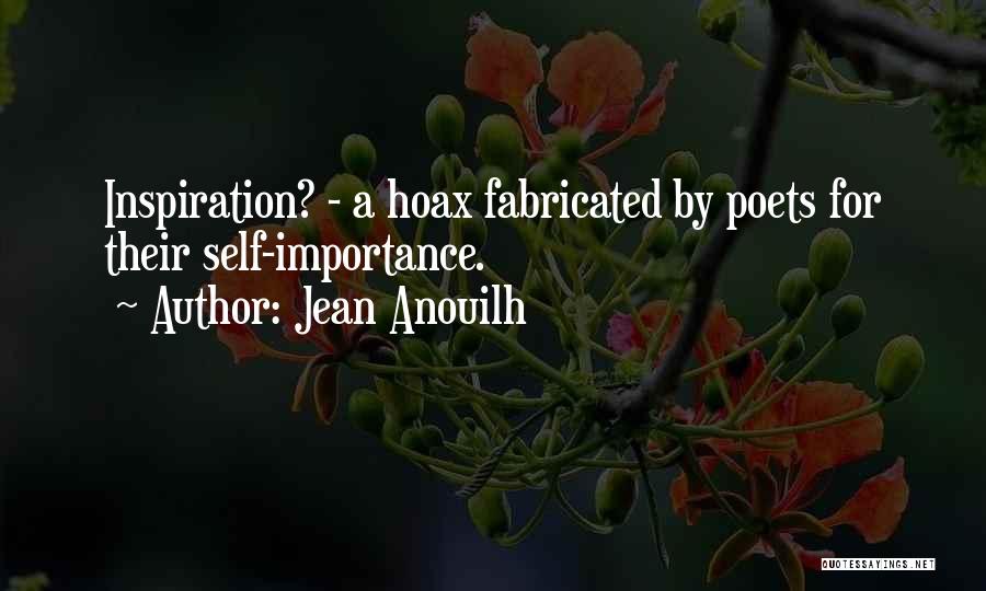 Jean Anouilh Quotes: Inspiration? - A Hoax Fabricated By Poets For Their Self-importance.