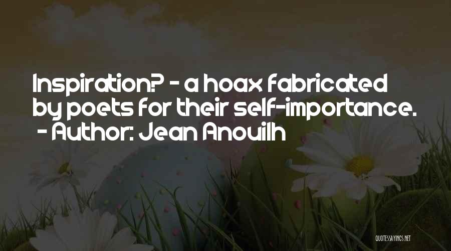 Jean Anouilh Quotes: Inspiration? - A Hoax Fabricated By Poets For Their Self-importance.