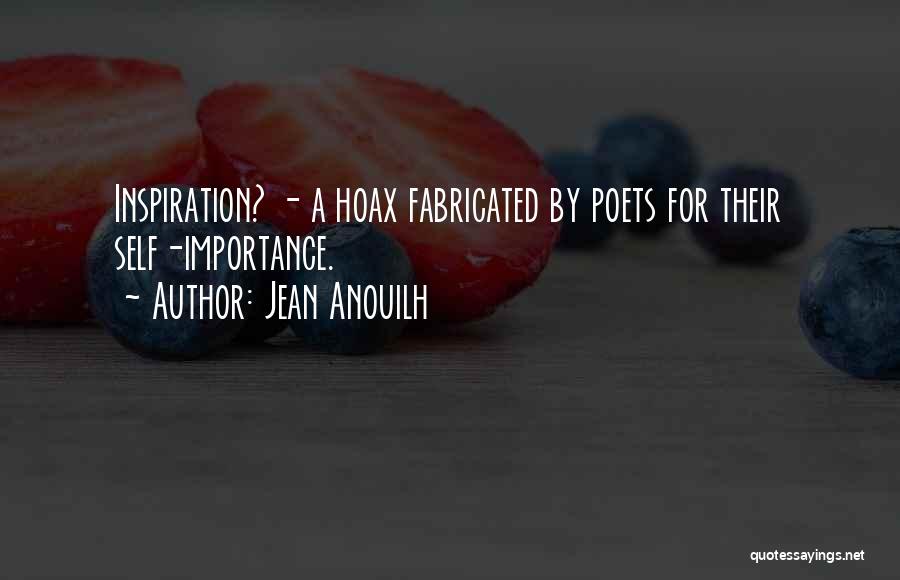 Jean Anouilh Quotes: Inspiration? - A Hoax Fabricated By Poets For Their Self-importance.