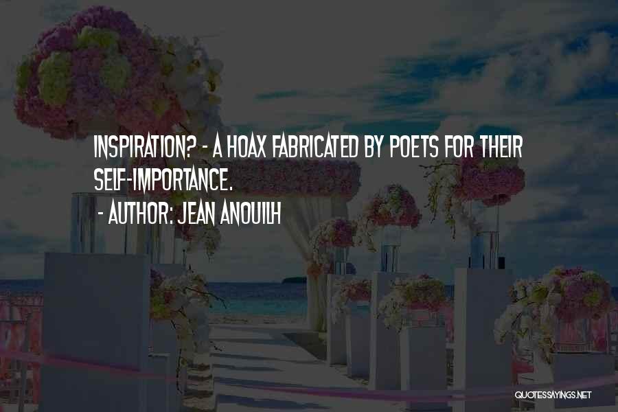 Jean Anouilh Quotes: Inspiration? - A Hoax Fabricated By Poets For Their Self-importance.