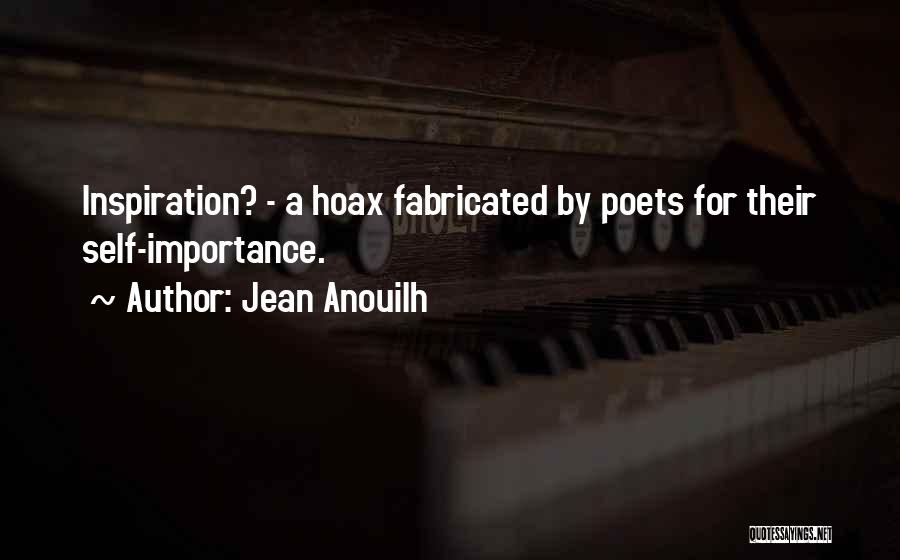 Jean Anouilh Quotes: Inspiration? - A Hoax Fabricated By Poets For Their Self-importance.