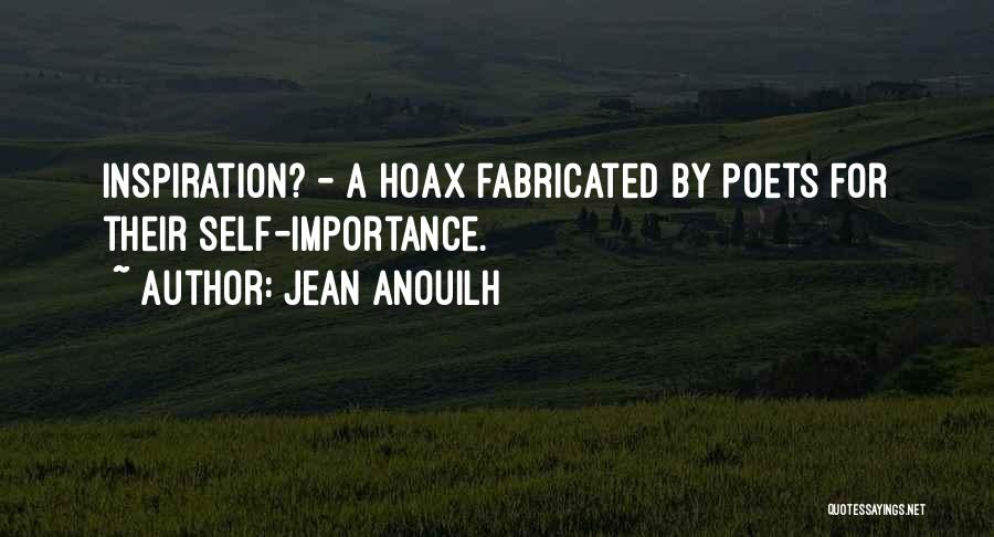 Jean Anouilh Quotes: Inspiration? - A Hoax Fabricated By Poets For Their Self-importance.