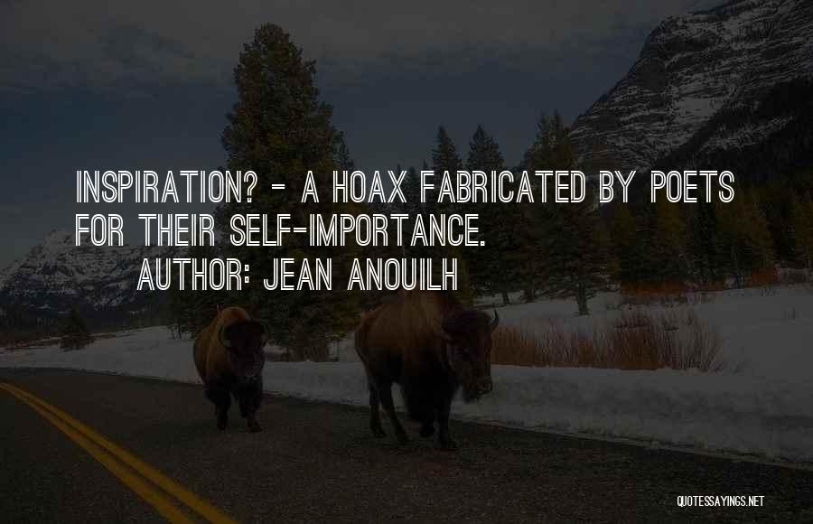 Jean Anouilh Quotes: Inspiration? - A Hoax Fabricated By Poets For Their Self-importance.