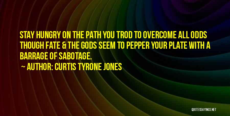 Curtis Tyrone Jones Quotes: Stay Hungry On The Path You Trod To Overcome All Odds Though Fate & The Gods Seem To Pepper Your