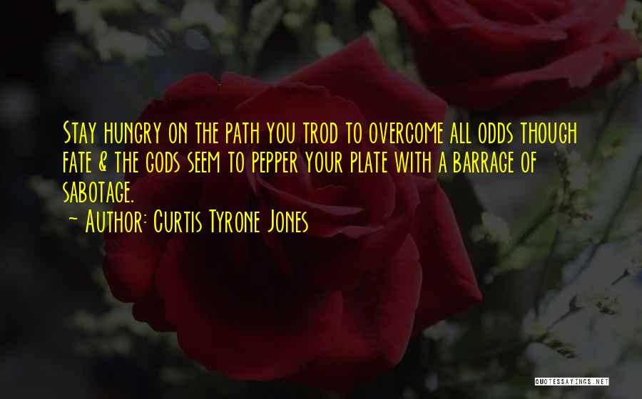 Curtis Tyrone Jones Quotes: Stay Hungry On The Path You Trod To Overcome All Odds Though Fate & The Gods Seem To Pepper Your