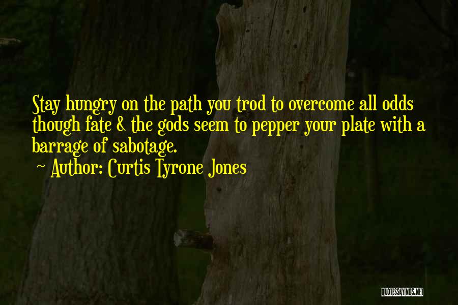 Curtis Tyrone Jones Quotes: Stay Hungry On The Path You Trod To Overcome All Odds Though Fate & The Gods Seem To Pepper Your