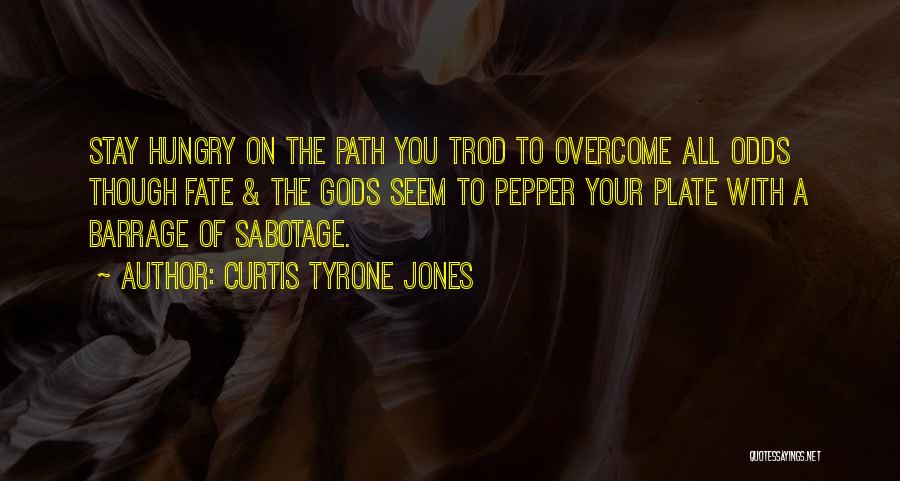 Curtis Tyrone Jones Quotes: Stay Hungry On The Path You Trod To Overcome All Odds Though Fate & The Gods Seem To Pepper Your