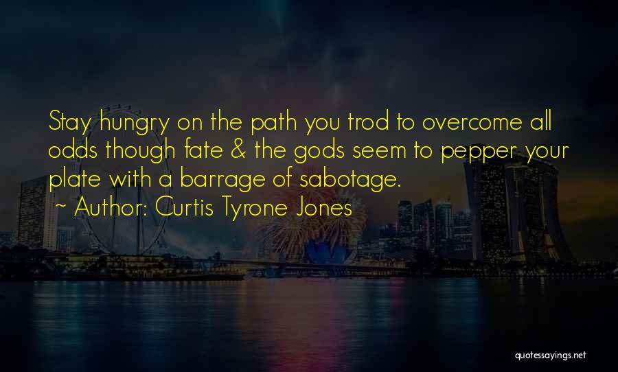 Curtis Tyrone Jones Quotes: Stay Hungry On The Path You Trod To Overcome All Odds Though Fate & The Gods Seem To Pepper Your