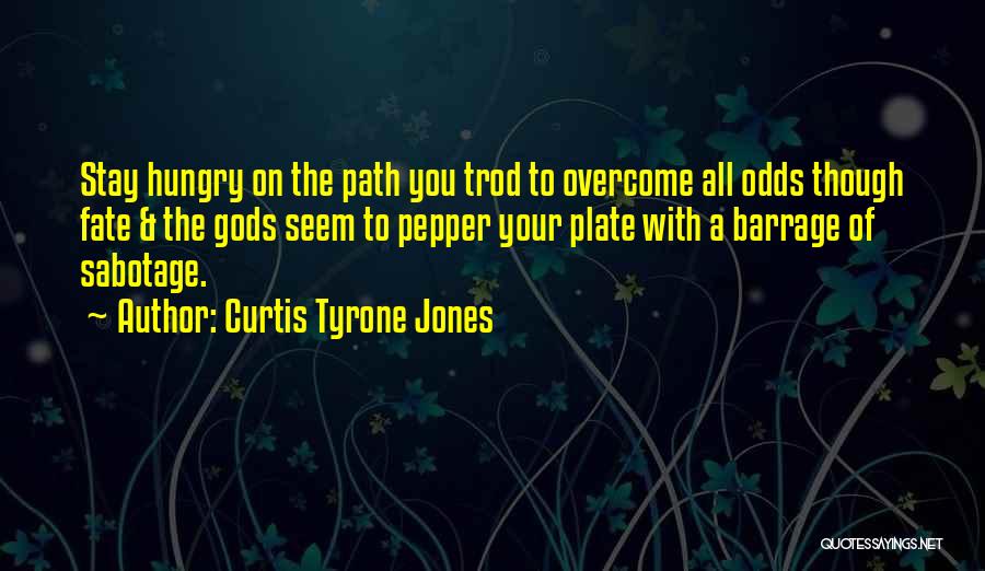 Curtis Tyrone Jones Quotes: Stay Hungry On The Path You Trod To Overcome All Odds Though Fate & The Gods Seem To Pepper Your