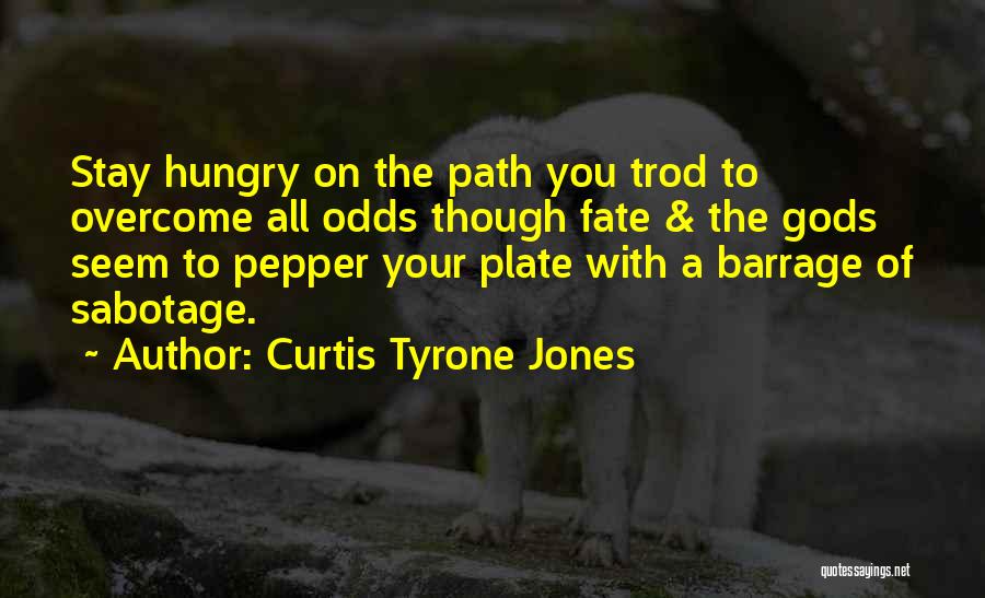 Curtis Tyrone Jones Quotes: Stay Hungry On The Path You Trod To Overcome All Odds Though Fate & The Gods Seem To Pepper Your