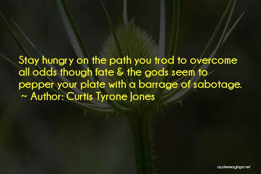 Curtis Tyrone Jones Quotes: Stay Hungry On The Path You Trod To Overcome All Odds Though Fate & The Gods Seem To Pepper Your