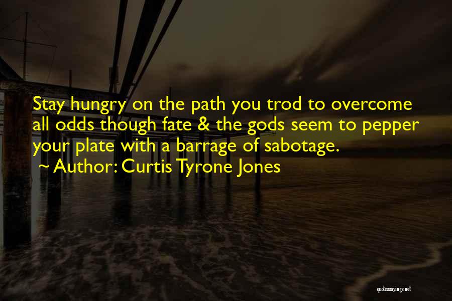 Curtis Tyrone Jones Quotes: Stay Hungry On The Path You Trod To Overcome All Odds Though Fate & The Gods Seem To Pepper Your