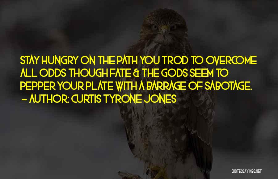 Curtis Tyrone Jones Quotes: Stay Hungry On The Path You Trod To Overcome All Odds Though Fate & The Gods Seem To Pepper Your
