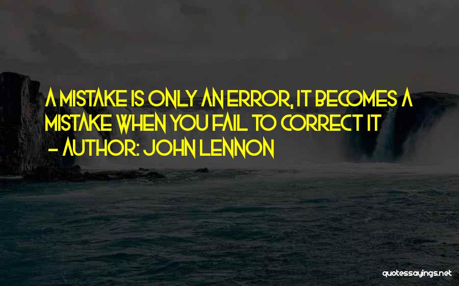 John Lennon Quotes: A Mistake Is Only An Error, It Becomes A Mistake When You Fail To Correct It