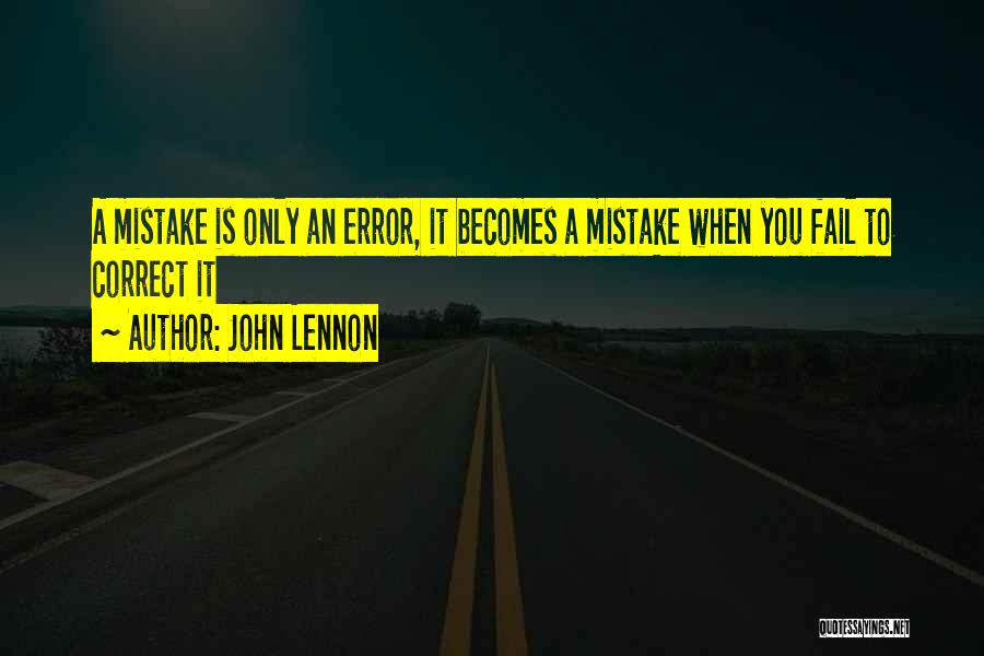 John Lennon Quotes: A Mistake Is Only An Error, It Becomes A Mistake When You Fail To Correct It