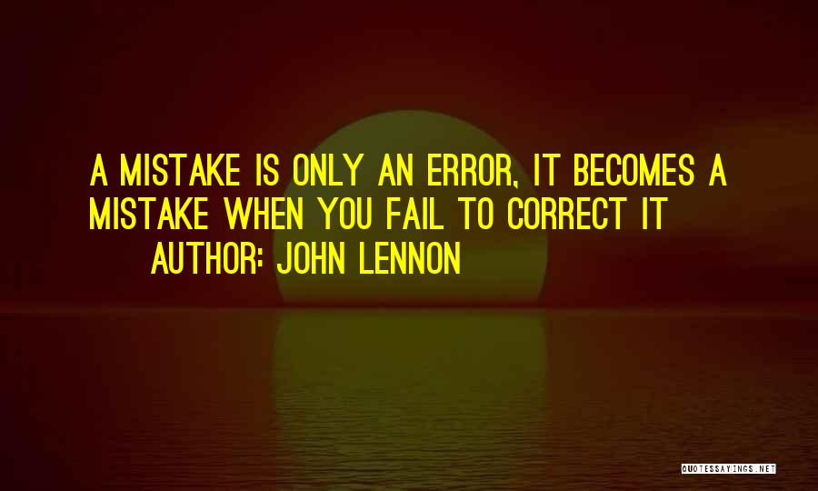 John Lennon Quotes: A Mistake Is Only An Error, It Becomes A Mistake When You Fail To Correct It