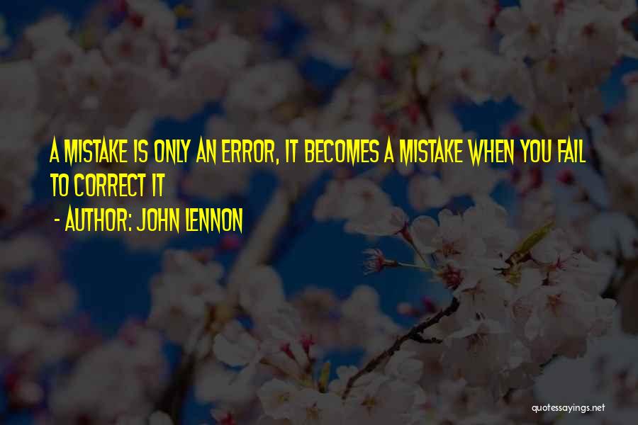 John Lennon Quotes: A Mistake Is Only An Error, It Becomes A Mistake When You Fail To Correct It